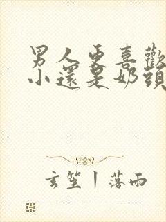 男人更喜欢奶头小还是奶头大