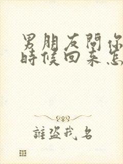 男朋友问你什么时候回来怎么回答