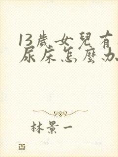 13岁女儿有时尿床怎么办