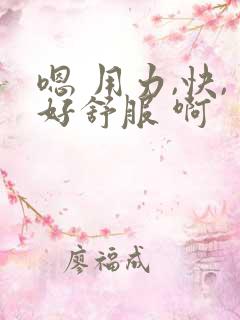 嗯 用力,快,好舒服 啊