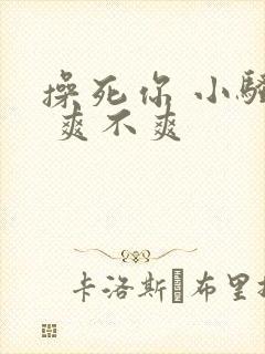 操死你 小骚货 爽不爽