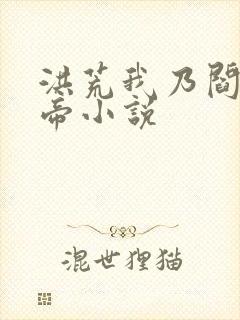 洪荒我乃阎罗大帝小说