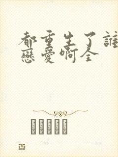 都重生了谁还谈恋爱啊全