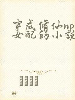 穿成修仙np文女配的小说