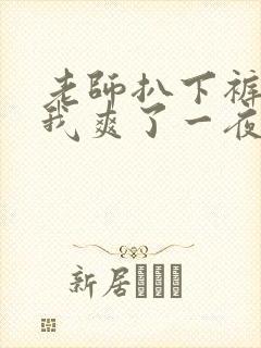 老师扒下裤子让我爽了一夜