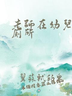 老师在幼儿园上厕所