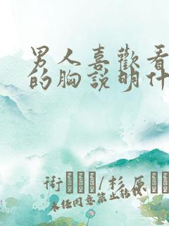 男人喜欢看女人的胸说明什么心理