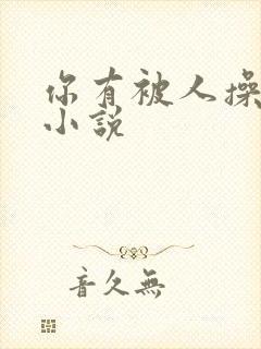 你有被人操过吗小说