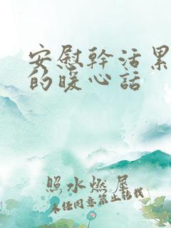 安慰干活累的人的暖心话