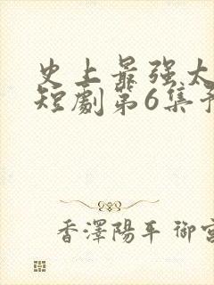 史上最强太子爷短剧第6集预告