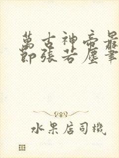 万古神帝最新章节张若尘笔趣阁