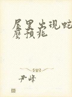 屋里出现蛇有什么预兆