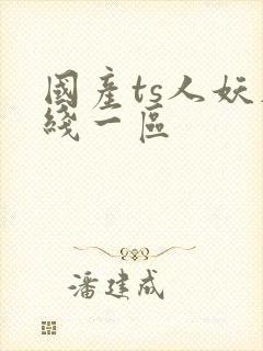 国产ts人妖在线一区