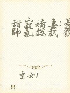 甜宠娇妻:惹上帅气总裁 貌若天仙