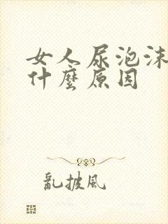 女人尿泡沫多是什么原因