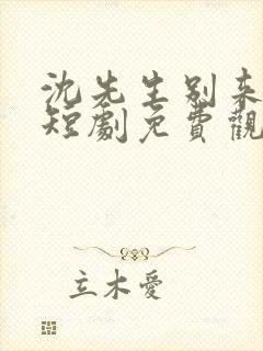 沈先生别来无恙短剧免费观看