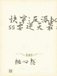 快穿:反派boss要逆天最新章节无弹窗