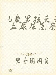 5岁男孩天天晚上尿床怎么办