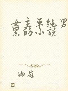 女主单纯男主腹黑的小说