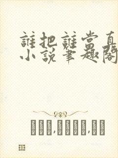 谁把谁当真全文小说笔趣阁