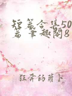 短篇合集500篇 笔趣阁8