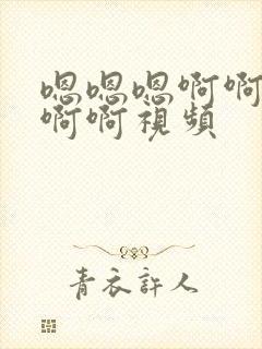 嗯嗯嗯啊啊啊啊啊啊视频