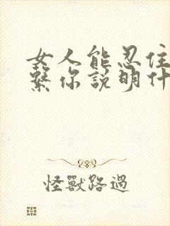 女人能忍住不联系你说明什么