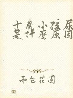 十岁小孩尿裤子是什么原因造成的