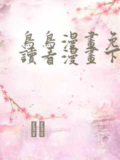 鸟鸟漫画免费阅读看漫画下拉