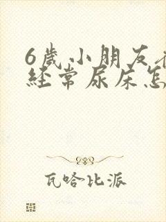 6岁小朋友夜里经常尿床怎么回事