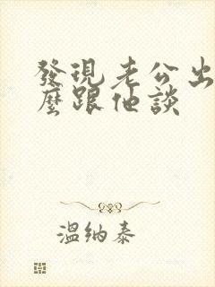 发现老公出轨怎么跟他谈