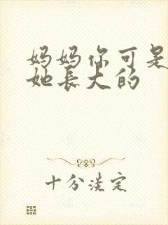 妈妈你可是看着她长大的