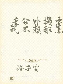 老公外遇要离婚我不想离怎么