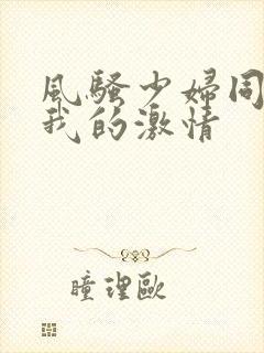 风骚少妇同事与我的激情