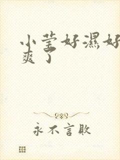 小莹好湿好紧太爽了