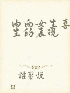 内向女生喜欢男生的表现