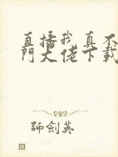 直播我真不是道门大佬下载txt