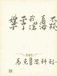 嫂子我真不是傻子了沧海残阳.在线阅读