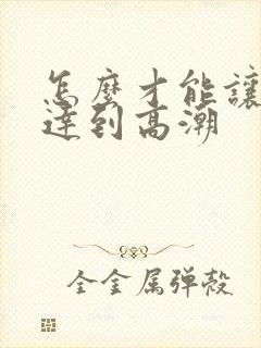 怎么才能让女人达到高潮