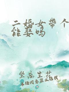 二婚女带个女儿能娶吗