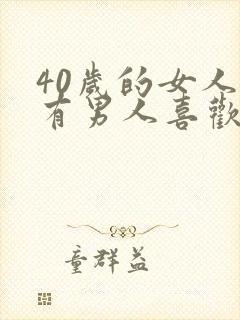 40岁的女人还有男人喜欢吗