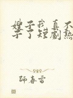 嫂子我真不是傻子了短剧热播