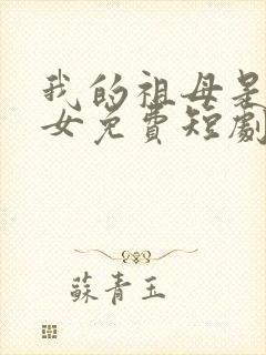 我的祖母是穿越女免费短剧