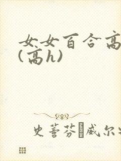 女女百合高c文(高h)
