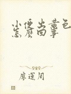 小便出黄色液体怎么回事