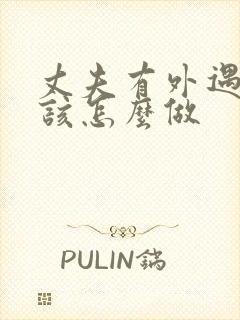 丈夫有外遇妻子该怎么做