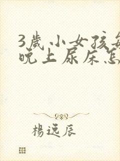 3岁小女孩每天晚上尿床怎么办