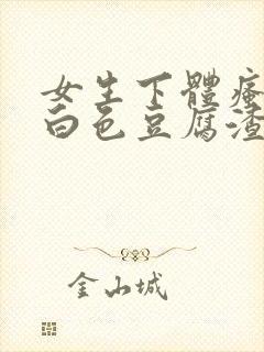 女生下体瘙痒有白色豆腐渣是什么原因