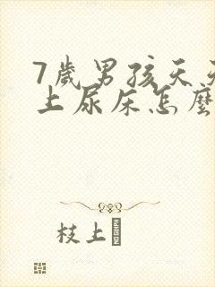 7岁男孩天天晚上尿床怎么办