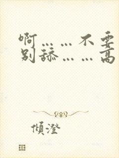 啊……不要……别舔……高潮……小说